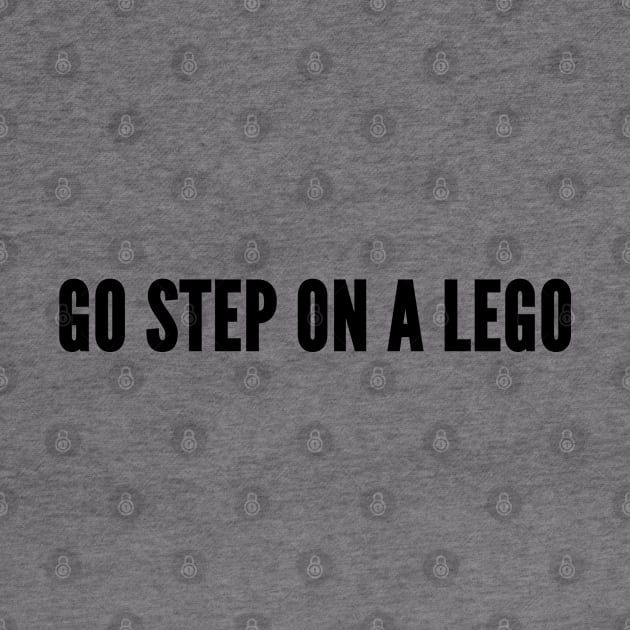 Aggressive - Go Step On A Lego - Funny Joke Statement humor Slogan by sillyslogans